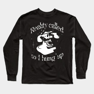 Reality called so I hung up Long Sleeve T-Shirt